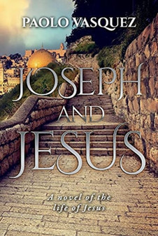 Joseph and Jesus : A novel of the life of Jesus by Paolo Vasquez - Paperback
