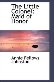 The Little Colonel : Maid of Honor by Annie Fellows Johnston - Hardback