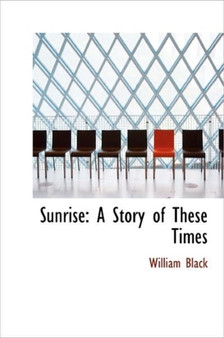 Sunrise : A Story of These Times by William Black - Hardback