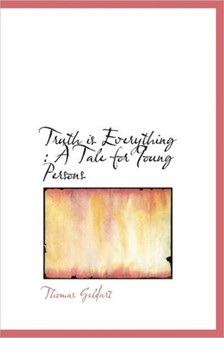Truth Is Everything : A Tale for Young Persons by Thomas Geldart - Hardback