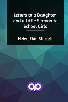 Letters to a Daughter and a Little Sermon to School Girls by Helen Ekin Starrett - Paperback