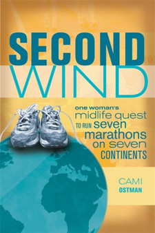 Second Wind : One Woman's Midlife Quest to Run Seven Marathons on Seven Continents by Cami Ostman - Paperback