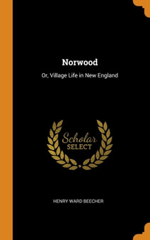 Norwood : Or, Village Life in New England by Henry Ward Beecher - Hardback