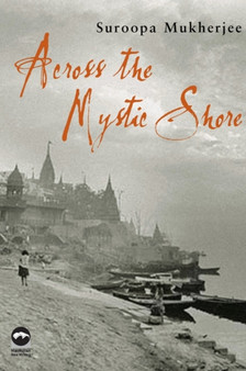Across the Mystic Shore by Suroopa Mukherjee - Hardback