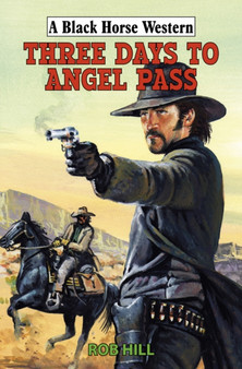 Three Days to Angel Pass by Rob Hill - Hardback