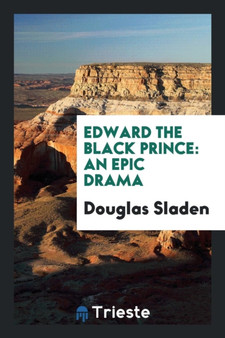 Edward the Black Prince : An Epic Drama by Douglas Sladen - Paperback