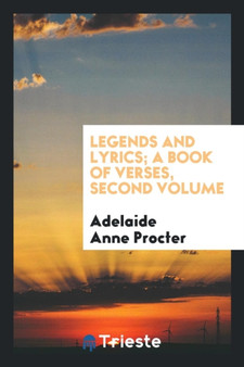 Legends and Lyrics; A Book of Verses, Second Volume by Adelaide Anne Procter - Paperback