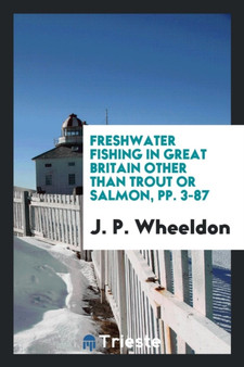 Freshwater Fishing in Great Britain Other Than Trout or Salmon, Pp. 3-87 by J P Wheeldon - Paperback