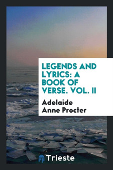 Legends and Lyrics : A Book of Verse. Vol. II by Adelaide Anne Procter - Paperback