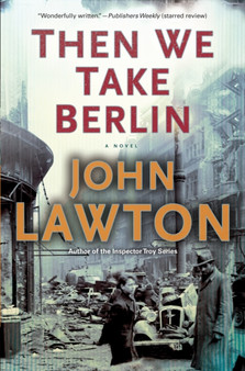 Then We Take Berlin : A Joel Wilderness Novel : 1 by John Lawton - Paperback