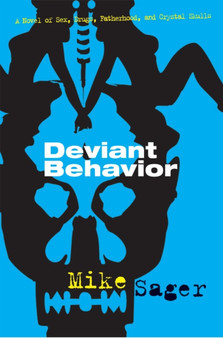 Deviant Behavior : A Novel of Sex, Drugs, Fatherhood, and Crystal Skulls by Mike Sager - Paperback
