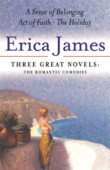 Erica James: Three Great Novels: The Romantic Comedies : A Sense of Belonging, Act of Faith, The Holiday by Erica James - Paperback