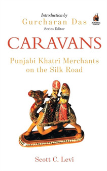 Caravans : Punjabi Khatri Merchants on the Silk Road by Scott C Levi - Paperback