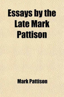 Essays by the Late Mark Pattison (Volume 2); Sometime Rector of Lincoln College by Mark Pattison - Paperback
