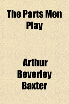 The Parts Men Play by Arthur Beverley Baxter - Paperback