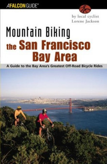 Mountain Biking the San Francisco Bay Area : A Guide To The Bay Area's Greatest Off-Road Bicycle Rides by Lorene Jackson - Paperback