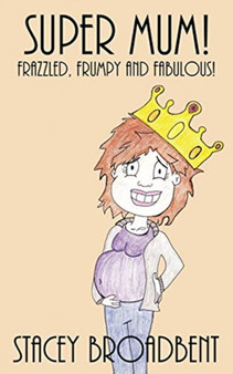 Super Mum! : Frazzled, Frumpy and Fabulous! : 2 by Stacey Broadbent - Paperback
