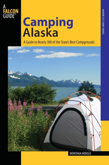 Camping Alaska : A Guide To Nearly 300 Of The State's Best Campgrounds by Montana Hodges - Paperback