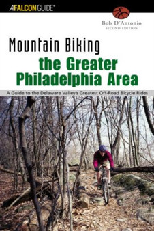 Mountain Biking the Greater Philadelphia Area : A Guide To The Delaware Valley's Greatest Off-Road Bicycle Rides by Bob D'Antonio - Paperback