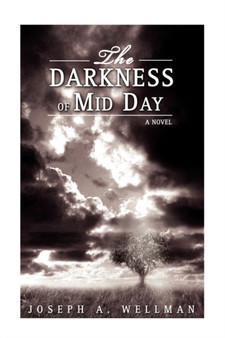 The Darkness of Mid Day by Joseph A Wellman - Hardback