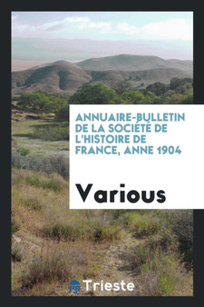 Annuaire-Bulletin de la Soci t de l'Histoire de France, Anne 1904 by Various - Paperback