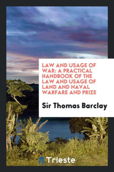 Law and Usage of War : A Practical Handbook of the Law and Usage of Land and Naval Warfare and Prize by Sir Thomas Barclay - Paperback