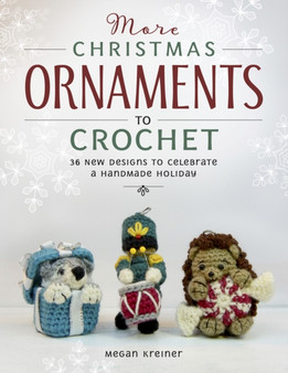 More Christmas Ornaments to Crochet : 36 New Designs for a Jolly Handmade Holiday by Megan Kreiner - Paperback