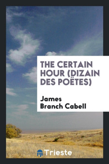 The Certain Hour (Dizain Des Po tes) by James Branch Cabell - Paperback