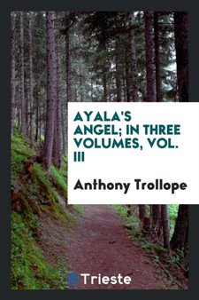 Ayala's Angel; In Three Volumes, Vol. III by Anthony Trollope - Paperback