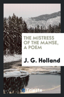 The Mistress of the Manse, a Poem by J G Dr Holland - Paperback