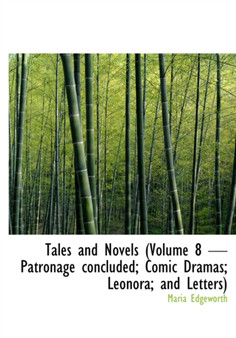 Tales and Novels (Volume 8 - Patronage Concluded; Comic Dramas; Leonora; And Letters) by Maria Edgeworth - Hardback