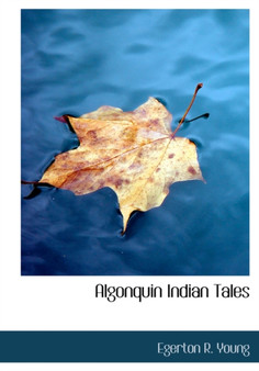 Algonquin Indian Tales by Egerton R Young - Hardback