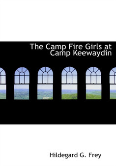 The Camp Fire Girls at Camp Keewaydin by Hildegarde Gertrude Frey - Hardback