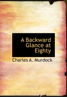 A Backward Glance at Eighty by Charles A Murdock - Hardback