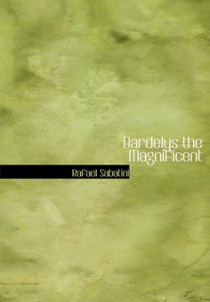 Bardelys the Magnificent by Rafael Sabatini - Hardback