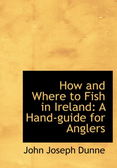 How and Where to Fish in Ireland : A Hand-Guide for Anglers by John Joseph Dunne - Paperback