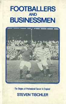 Footballers and Businessmen : The Origins of Professional Soccer in England by Steven Tischler - Paperback