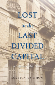 Lost in the Last Divided Capital : A Collection of Short Stories by Luke Icarus Simon - Paperback