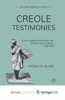 Creole Testimonies : Slave Narratives from the British West Indies, 1709-1838 by Aljoe N. Aljoe - Paperback