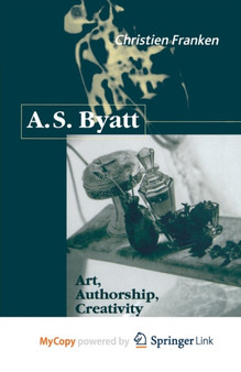 A.S.Byatt : Art, Authorship, Creativity : Art, Authorship and Creativity by Franken C. Franken - Paperback