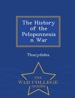 The History of the Peloponnesian War - War College Series by Thucydides - Paperback