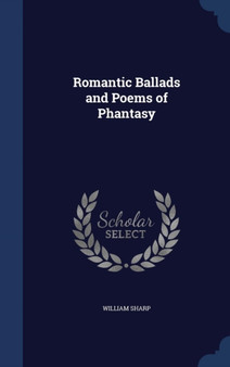 Romantic Ballads and Poems of Phantasy by William Sharp - Hardback