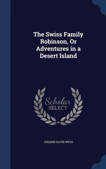 The Swiss Family Robinson, Or Adventures in a Desert Island by Johann David Wyss - Hardback