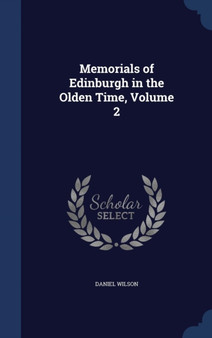 Memorials of Edinburgh in the Olden Time, Volume 2 by Daniel Sir Wilson - Hardback