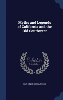 Myths and Legends of California and the Old Southwest by Katharine Berry Judson - Hardback