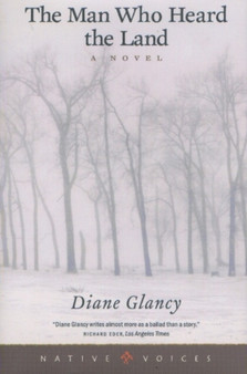 The Man Who Heard the Land : A Novel by Diane Glancy - Hardback