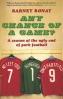Any Chance of a Game? : A Season at the Ugly End of Park Football by Barney Ronay - Paperback