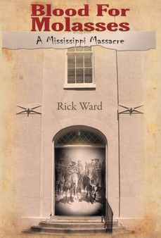 Blood for Molasses : A Mississippi Massacre by Rick Ward - Hardback