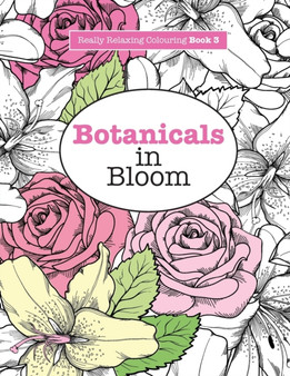 Really RELAXING Colouring Book 3 : Botanicals in Bloom - A Fun, Floral Colouring Adventure by Elizabeth James - Paperback