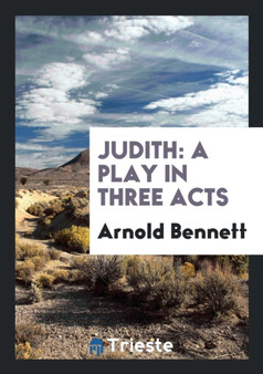 Judith : A Play in Three Acts by Arnold Bennett - Paperback
